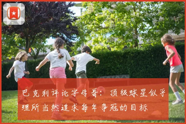 巴克利评论字母哥：顶级球星似乎理所当然追求每年争冠的目标