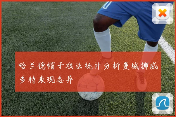 哈兰德帽子戏法统计分析曼城挪威多特表现各异