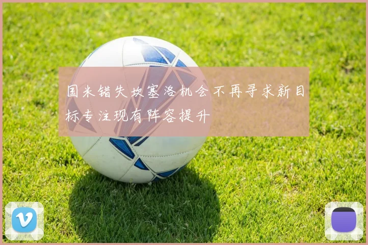 国米错失坎塞洛机会不再寻求新目标专注现有阵容提升